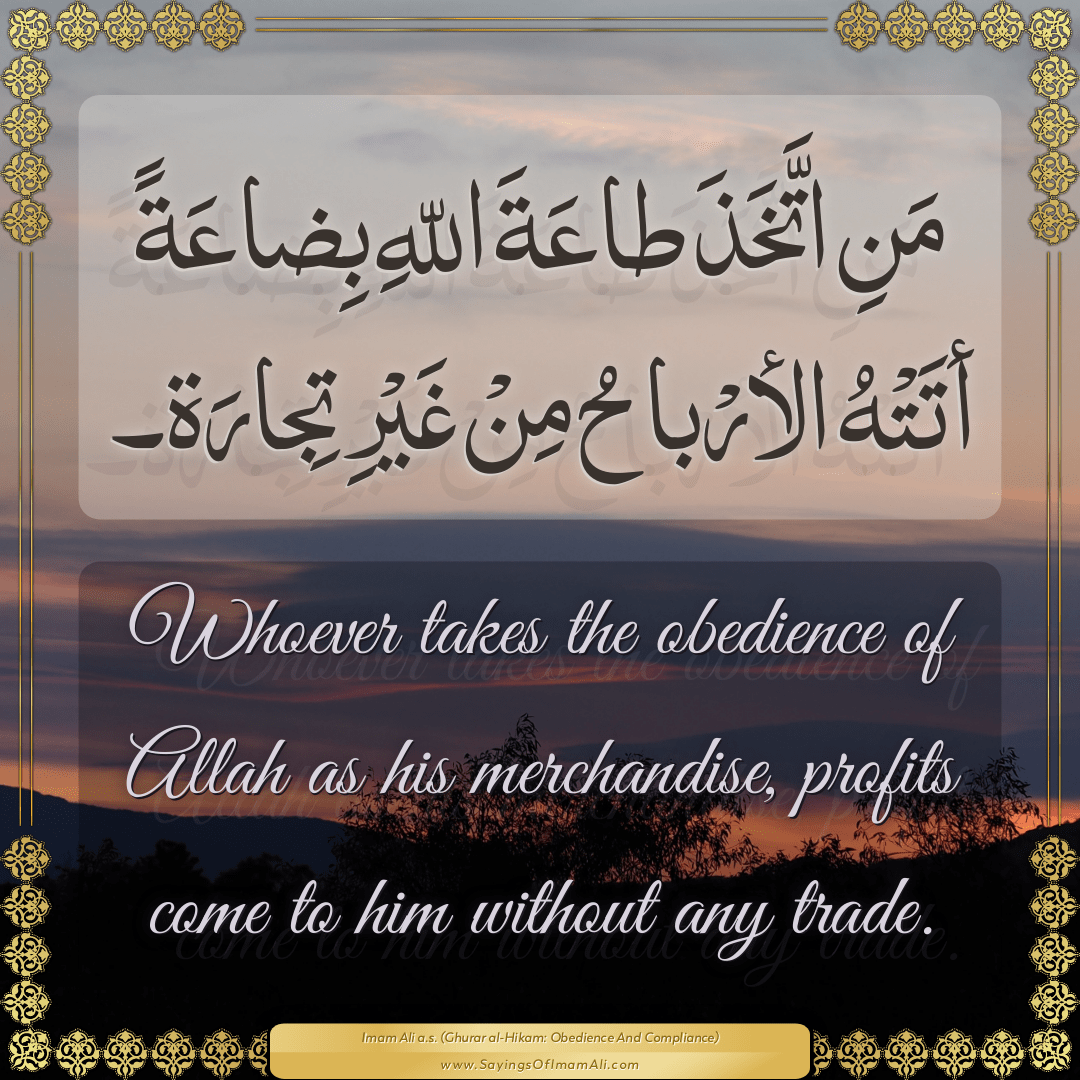 Whoever takes the obedience of Allah as his merchandise, profits come to...